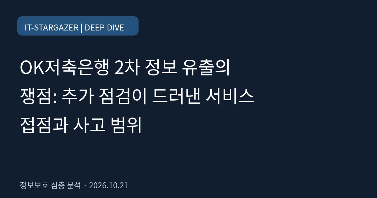 OK저축은행 2차 정보 유출의 쟁점: 추가 점검이 드러낸 서비스 접점과 사고 범위